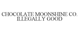 CHOCOLATE MOONSHINE CO. ILLEGALLY GOOD
