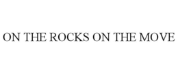 ON THE ROCKS ON THE MOVE