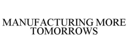 MANUFACTURING MORE TOMORROWS