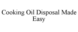 COOKING OIL DISPOSAL MADE EASY