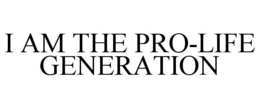 I AM THE PRO-LIFE GENERATION