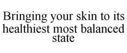 BRINGING YOUR SKIN TO ITS HEALTHIEST MOST BALANCED STATE