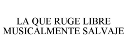 LA QUE RUGE LIBRE MUSICALMENTE SALVAJE