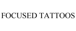 FOCUSED TATTOOS