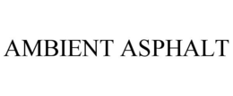 AMBIENT ASPHALT