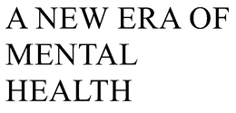 A NEW ERA OF MENTAL HEALTH