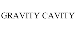 GRAVITY CAVITY