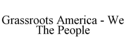 GRASSROOTS AMERICA - WE THE PEOPLE