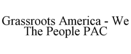 GRASSROOTS AMERICA - WE THE PEOPLE PAC