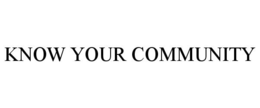 KNOW YOUR COMMUNITY
