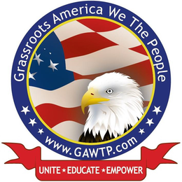GRASSROOTS AMERICA WE THE PEOPLE WWW.GAWTP.COM UNITE EDUCATE EMPOWER