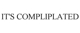 IT'S COMPLIPLATED