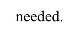 NEEDED.