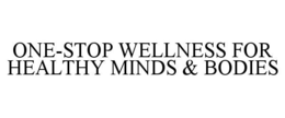 ONE-STOP WELLNESS FOR HEALTHY MINDS & BODIES