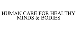 HUMAN CARE FOR HEALTHY MINDS & BODIES