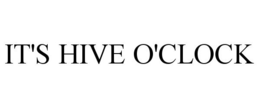 IT'S HIVE O'CLOCK