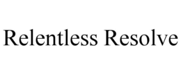 RELENTLESS RESOLVE