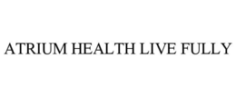 ATRIUM HEALTH LIVE FULLY