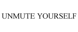 UNMUTE YOURSELF
