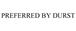 PREFERRED BY DURST