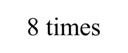 8 TIMES