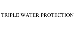 TRIPLE WATER PROTECTION