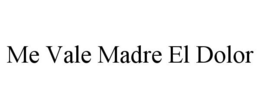ME VALE MADRE EL DOLOR