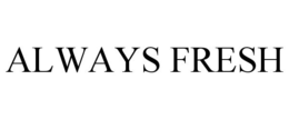 ALWAYS FRESH
