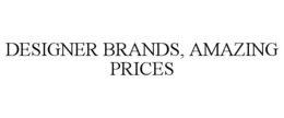 DESIGNER BRANDS, AMAZING PRICES