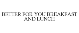 BETTER FOR YOU BREAKFAST AND LUNCH
