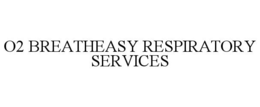 O2 BREATHEASY RESPIRATORY SERVICES