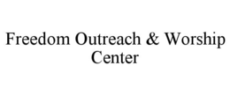 FREEDOM OUTREACH & WORSHIP CENTER