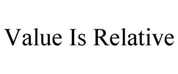 VALUE IS RELATIVE