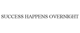 SUCCESS HAPPENS OVERNIGHT