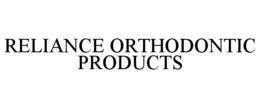 RELIANCE ORTHODONTIC PRODUCTS