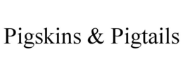 PIGSKINS & PIGTAILS