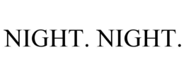 NIGHT. NIGHT.