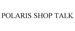 POLARIS SHOP TALK