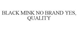 BLACK MINK NO BRAND YES, QUALITY