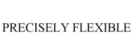 PRECISELY FLEXIBLE
