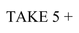 TAKE 5 +