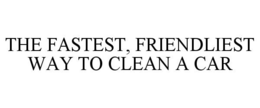 THE FASTEST, FRIENDLIEST WAY TO CLEAN A CAR
