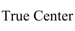 TRUE CENTER