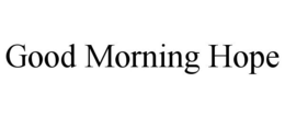 GOOD MORNING HOPE
