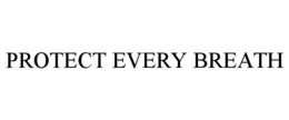 PROTECT EVERY BREATH