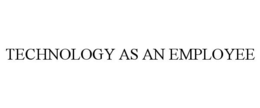 TECHNOLOGY AS AN EMPLOYEE