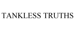 TANKLESS TRUTHS