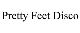 PRETTY FEET DISCO