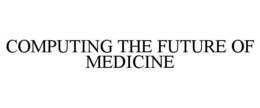 COMPUTING THE FUTURE OF MEDICINE