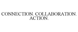 CONNECTION. COLLABORATION. ACTION.